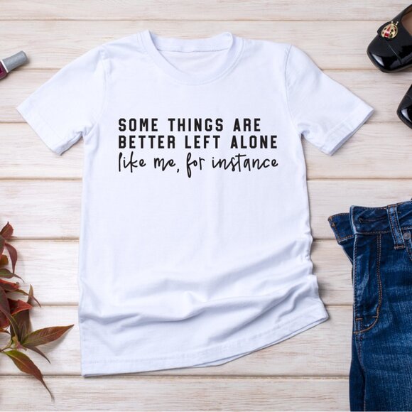 Hand Crafted Tops - Some Things Are Better Left Alone Handmade Tee